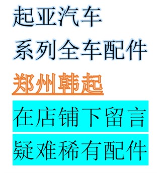 起亚汽车配件，找郑州韩起，店铺下留言